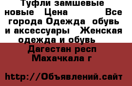 Туфли замшевые, новые › Цена ­ 1 000 - Все города Одежда, обувь и аксессуары » Женская одежда и обувь   . Дагестан респ.,Махачкала г.